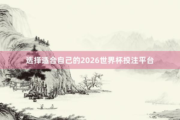 选择适合自己的2026世界杯投注平台