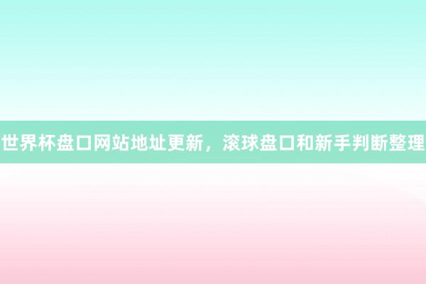 世界杯盘口网站地址更新，滚球盘口和新手判断整理