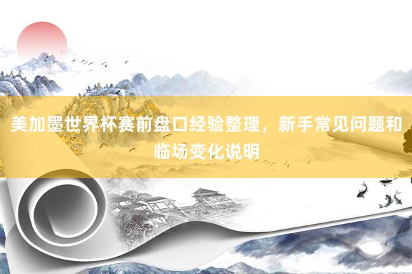 美加墨世界杯赛前盘口经验整理，新手常见问题和临场变化说明