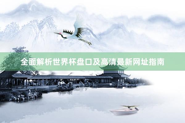 全面解析世界杯盘口及高清最新网址指南
