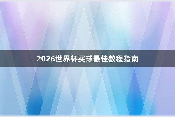 2026世界杯买球最佳教程指南